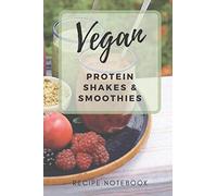 Vegan Protein Shakes & Smoothies Recipe Notebook