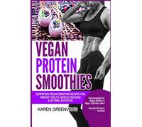 Vegan Protein Smoothies: Superfood Vegan Smoothie Recipes for Vibrant Health, Muscle Building & Optimal Nutrition: 1 (Vegan Cookbooks, Vegan Smoothies, Vegan Smoothie Recipes)