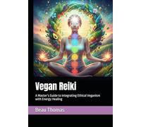Vegan Reiki: A Master’s Guide to Integrating Ethical Veganism with Energy Healing