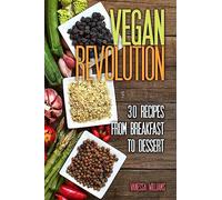Vegan Revolution: 30 All Time Classic Vegan Recipes, Everything from Breakfast to Dessert!: Volume 1 (vegan, vegan recipes, vegan cookbook, vegan for beginners)