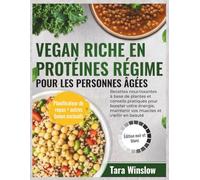 VEGAN RICHE EN PROTÉINES RÉGIME POUR LES PERSONNES ÂGÉES: Recettes nourrissantes à base de plantes et conseils pratiques pour booster votre énergie, maintenir vos muscles et vieillir en beauté