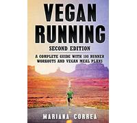 VEGAN RUNNING SECOND EDiTION: A COMPLETE GUIDE WiTH 100 RUNNER WORKOUTS AND VEGAN MEAL PLANS