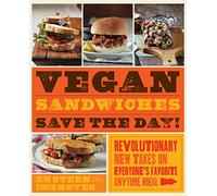 Vegan Sandwiches Save the Day!: Revolutionary New Takes on Everyone's Favorite Anytime Meal