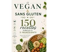Vegan & sans gluten: 150 recettes simples à 5 ingrédients