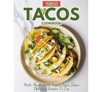 Vegan Tacos Cookbook: Make Meals with Vegan Tacos Ideas Delicious Recipes to Try