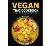 Vegan Thai Cookbook: Discover Authentic Thai Flavors With Our Delicious Mouthwatering Vegan Cookbook With Featuring Vibrant Recipes For Every Palate And Skill Level