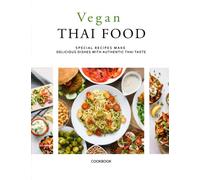 Vegan Thai Food: Special recipes make delicious dishes with authentic Thai taste