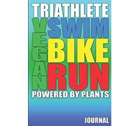 Vegan Triathlete Swim Bike Run: Powered By Plants Journal