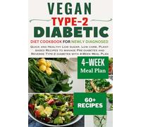 VEGAN TYPE 2 DIABETIC DIET COOKBOOK FOR NEWLY DIAGNOSED: Quick and Healthy Low sugar, Low carb, Plant-based Recipes to manage Pre-diabetes and Reverse Type-2 diabetes with 4-Week Meal Plan