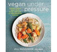 Vegan Under Pressure: Perfect Vegan Meals Made Quick and Easy in Your Pressure Cooker