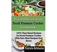 Vegan & Vegetarian Foodi Pressure Cooker Cookbook: 100% Plant Based Recipes on Foodi Pressure Cooker With Zero Meat Recipes And Bacon