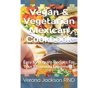 Vegan & Vegetarian Mexican Cookbook: Easy to Prepare Recipes For Your Maximum Enjoyment!