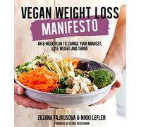 Vegan Weight Loss Manifesto: An 8-Week Plan to Change Your Mindset, Lose Weight and Thrive