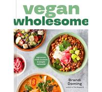 Vegan Wholesome: High-Protein Meals and Snacks to Energize and Nourish: High-Protein Meals and Snacks to Energize and Nourish; A Cookbook