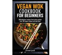 Vegan wok cookbook for beginners: 150 delicious recipes from asian cuisine (incl. 50 vegan recipes and wok tips)