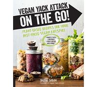 Vegan Yack Attack on the Go!: Plant-Based Recipes for Your Fast-Paced Vegan Lifestyle •Quick & Easy •Portable •Make-Ahead •And More!