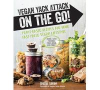 Vegan Yack Attack on the Go!: Plant-Based Recipes for Your Fast-Paced Vegan Lifestyle •Quick & Easy •Portable •Make-Ahead •And More!