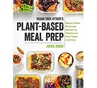 Vegan Yack Attack's Plant-Based Meal Prep: Weekly Meal Plans and Recipes to Streamline Your Vegan Lifestyle