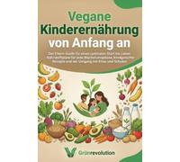 Vegane Kinderernährung von Anfang an: Der Eltern-Guide für einen optimalen Start ins Leben - Nährstoffpläne für jede Wachstumsphase, kindgerechte ... mit Kitas und Schulen (Ethik der Zukunft)