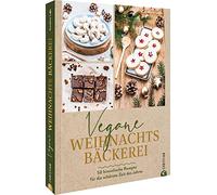 Vegane Weihnachtsbäckerei: 50 himmlische Rezepte für die schönste Zeit des Jahres