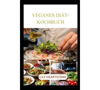 VEGANES DIÄT-KOCHBUCH: Einfache, leckere Mahlzeiten für eine gesunde, pflanzenbasierte Ernährung