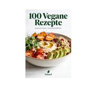 Veganes Kochbuch mit 100 Rezepten: Gesunde, bunte & unwiderstehliche pflanzliche Gerichte - schnell & unfassbar lecker