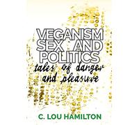 Veganism, Sex and Politics: Tales of Danger and Pleasure
