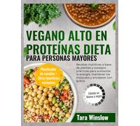 VEGANO ALTO EN PROTEÍNAS DIETA PARA PERSONAS MAYORES: Recetas nutritivas a base de plantas y consejos prácticos para aumentar la energía, mantener los músculos y envejecer con gracia