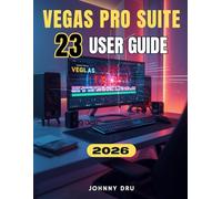 VEGAS PRO SUITE 23 USER GUIDE: The Complete Step-by-Step Manual for Beginners - for Setup, Editing, Optimization and Create Stunning Videos