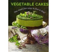 Vegetable Cakes: The most fun way to five a day! Scrumptious sweets where the veggie is the star