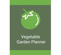 Vegetable Garden Planner: A Practical Garden Journal for Planning, Tracking, and Organizing Your Vegetable Garden