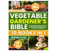 Vegetable Gardener's Bible: [10 Books in 1] - The Only Guide you Need to Learn How to Grow 100% GMO Free Vegetables, Companion Planting, Soil Management Including The Old Farmer’s Almanac