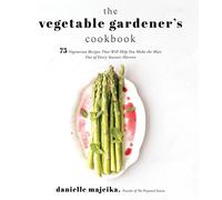 Vegetable Gardener's Cookbook, The: 75 Vegetarian Recipes That Will Help You Make the Most Out of Every Season's Harvest