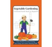 Vegetable Gardening Crossword Puzzle Book for Beginners: Easy Puzzles to Learn Growing, Harvesting, and Garden Planning Skills