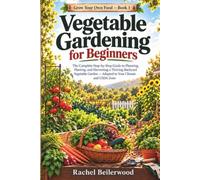 Vegetable Gardening for Beginners: The Complete Step-by-Step Guide to Planning, Planting, and Harvesting a Thriving Backyard Vegetable Garden - ... Climate and USDA Zone (Grow Your Own Food)