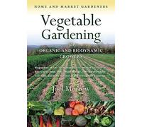 Vegetable Gardening for Organic and Biodynamic Growers: Home and Market Gardeners