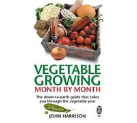 Vegetable Growing Month-by-Month : The down-to-earth guide that takes you through the vegetable year