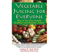 Vegetable Juicing For Everyone: How to get Your Family Healthier and Happier, Faster!