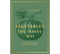 Vegetables: The Indian Way: The ultimate guide to traditional and regional Indian vegetable dishes