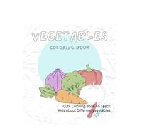 Vegetables Coloring Book for Kids: Cute Coloring Book To Teach Kids About Different Vegetables