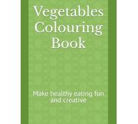 Vegetables Colouring Book: Make healthy eating fun and creative