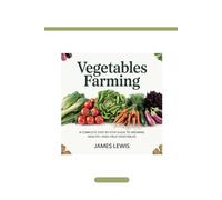 VEGETABLES FARMING: A Complete Step-by-Step Guide to Growing Healthy, High-Yield Vegetables