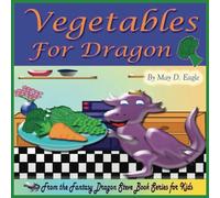 Vegetables for Dragon: A Rhyming Children’s Picture Book that encourages preschoolers and kindergartners to eat vegetables. Emphasizes the importance ... (Fantasy Dragon Steve Book Series for Kids)