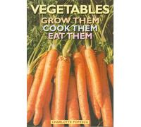 Vegetables: Grow Them, Cook Them, Eat Them