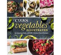 Vegetables Illustrated: An Inspiring Guide with 700+ Kitchen-Tested Recipes