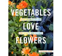Vegetables Love Flowers : Companion Planting for Beauty and Bounty