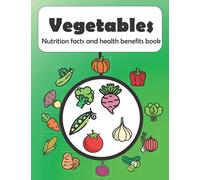 Vegetables Nutrition facts and health benefits book: The Complete Guide to health benefits of vegetables, standard color printing book.