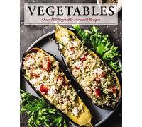 Vegetables: Over 100 Vegetable-Forward Recipes (Ultimate Cookbooks)