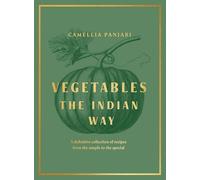 Vegetables: The Indian Way: The ultimate guide to traditional and regional Indian vegetable dishes