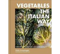 Vegetables the Italian Way: Turning Simple and Fresh into Extraordinary